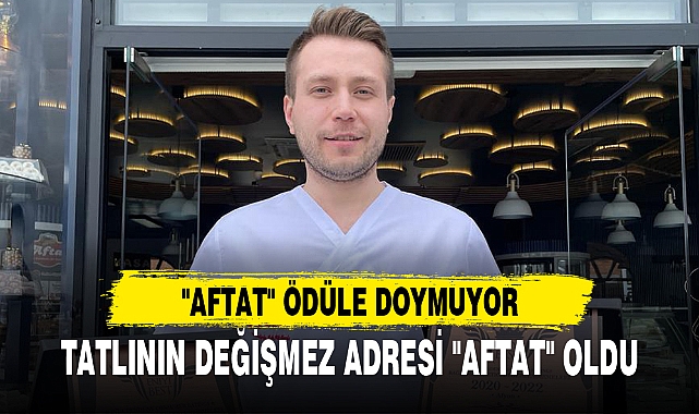 TATLININ DEĞİŞMEZ ADRESİ "AFTAT" OLDU