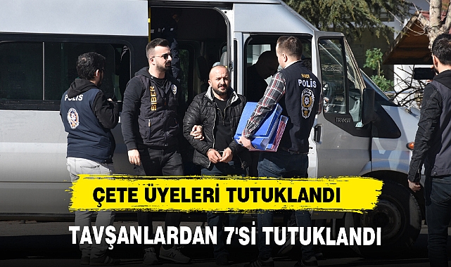 TAVŞANLARDAN 7'Sİ TUTUKLANDI