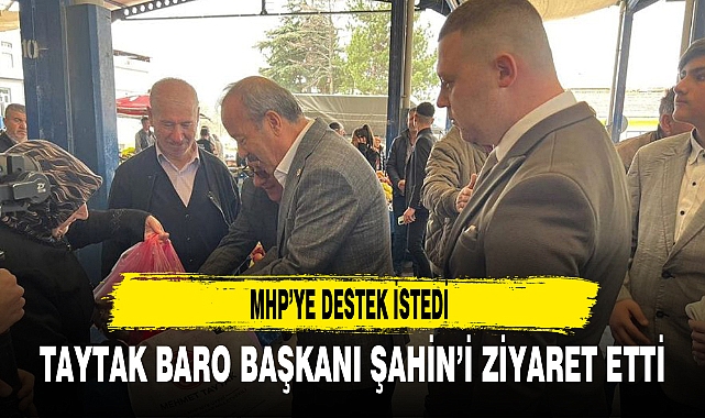 TAYTAK BARO BAŞKANI ŞAHİN'İ ZİYARET ETTİ