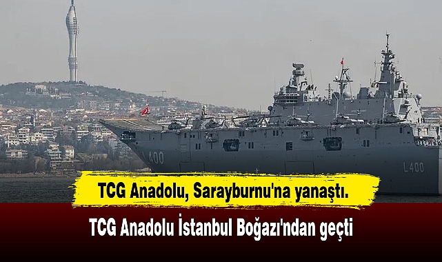 TCG Anadolu İstanbul Boğazı'ndan geçti