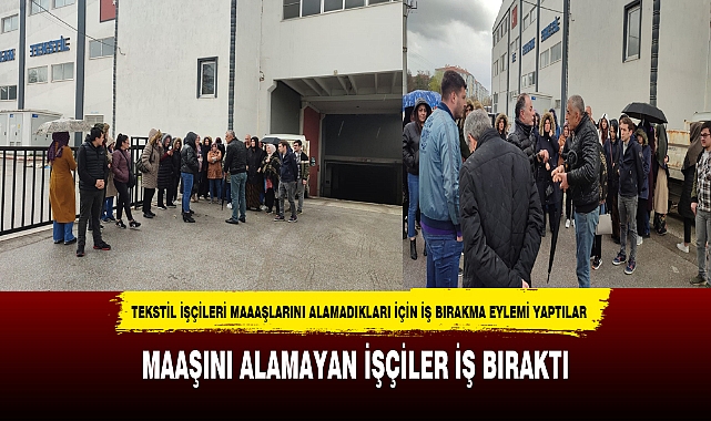 TEKSTİL İŞÇİLERİ MAAAŞLARINI ALAMADIKLARI İÇİN İŞ BIRAKMA EYLEMİ YAPTILAR