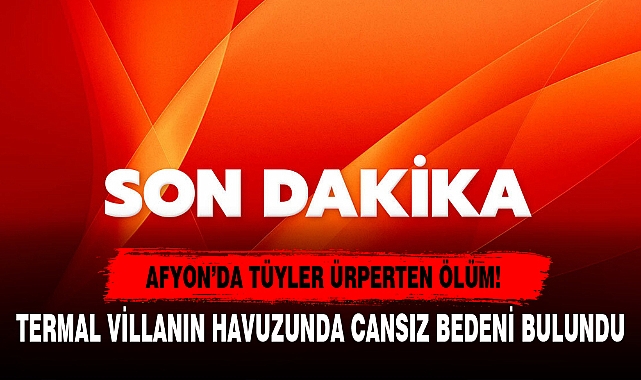 TERMAL VİLLANIN HAVUZUNDA CANSIZ BEDENİ BULUNDU