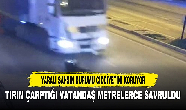 TIRIN ÇARPTIĞI VATANDAŞ METRELERCE SAVRULDU