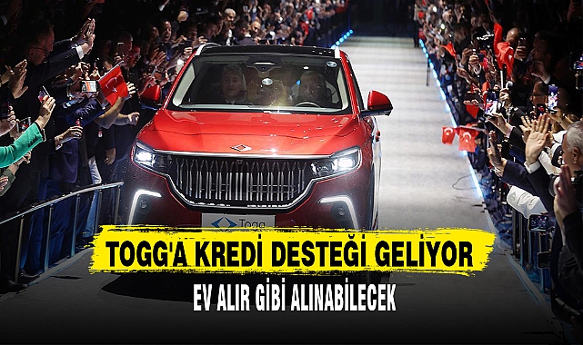 TOGG'A KREDİ DESTEĞİ GELİYOR