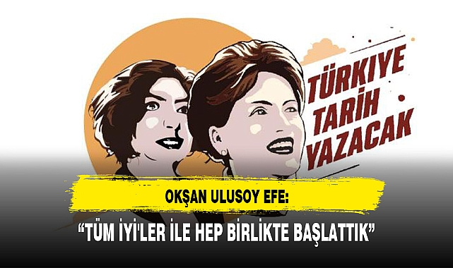 “TÜM İYİ'LER İLE HEP BİRLİKTE BAŞLATTIK”