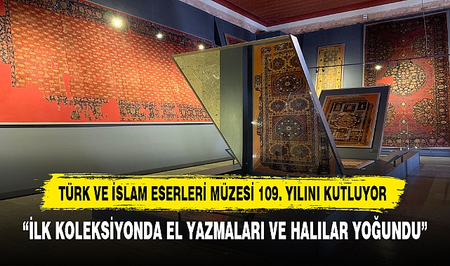 TÜRK İSLAM ESERLERİ MÜZESİ 109.YILINI KUTLUYOR