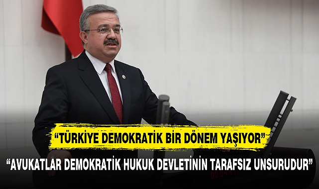 “TÜRKİYE DEMOKRATİK BİR DÖNEM YAŞIYOR”