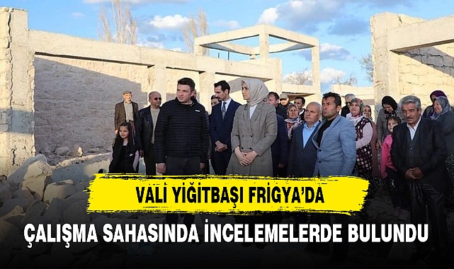 VALİ YİĞİTBAŞI FRİGYA'DA