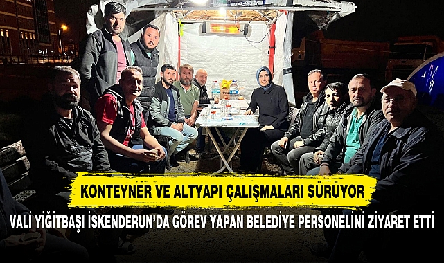 VALİ YİĞİTBAŞI İSKENDERUN’DA GÖREV YAPAN BELEDİYE PERSONELİNİ ZİYARET ETTİ