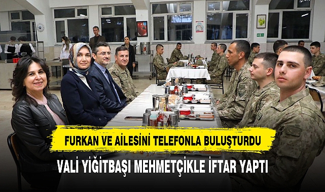 VALİ YİĞİTBAŞI MEHMETÇİKLE İFTAR YAPTI