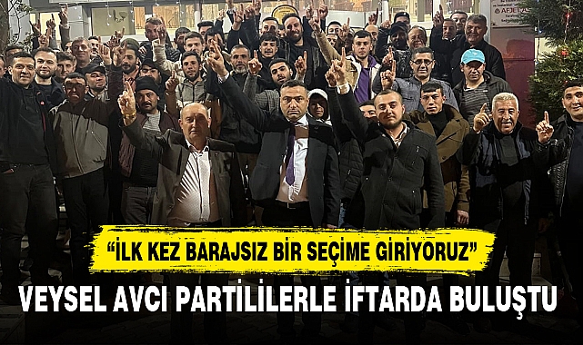 VEYSEL AVCI PARTİLİLERLE İFTARDA BULUŞTU