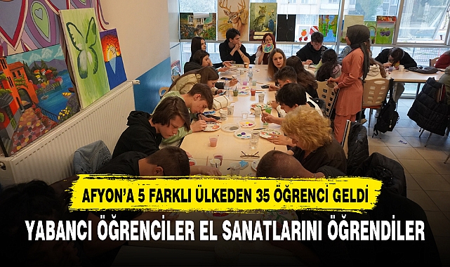YABANCI ÖĞRENCİLER EL SANATLARINI ÖĞRENDİLER