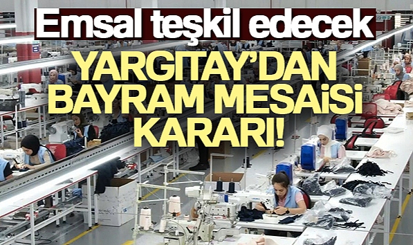 YARGITAY'DAN BAYRAM MESAİSİ KARARI