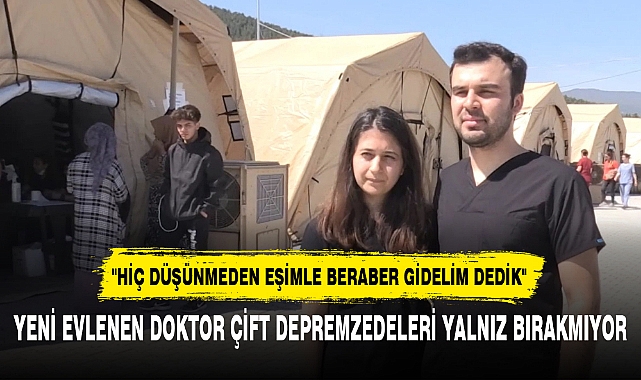 YENİ EVLENEN DOKTOR ÇİFT DEPREMZEDELERİ YALNIZ BIRAKMIYOR