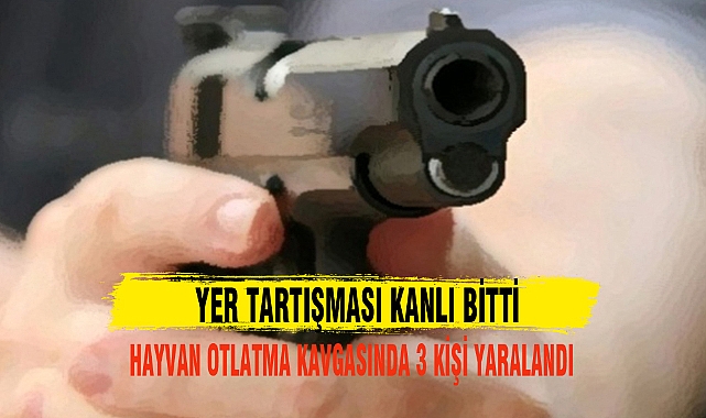 YER TARTIŞMASI KANLI BİTTİ