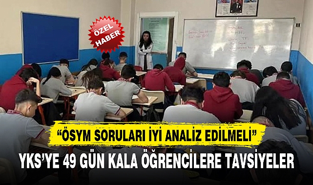 YKS’YE 49 GÜN KALA ÖĞRENCİLERE TAVSİYELER
