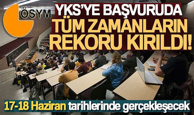 YKS'YE BAŞVURUDA TÜM ZAMANLARIN REKORU KIRILDI