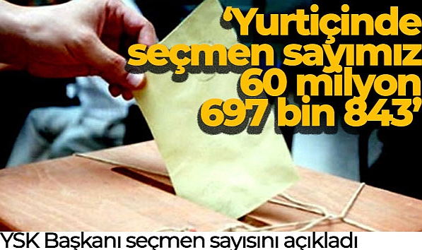 YSK BAŞKANI YENER: 'YURTİÇİNDE SEÇMEN SAYIMIZ 60 MİLYON 697 BİN 843'