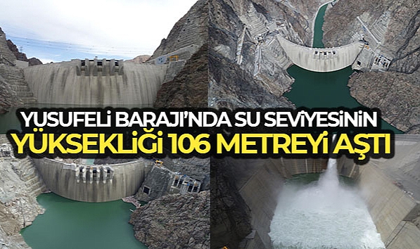 YUSUFELİ BARAJI'NDA SU SEVİYESİNİN YÜKSEKLİĞİ 106 METREYİ AŞTI