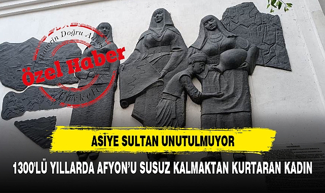 1300'LÜ YILLARDA AFYON’U SUSUZ KALMAKTAN KURTARAN KADIN