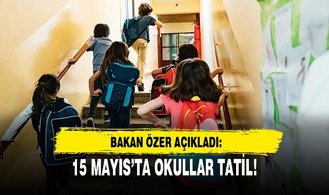 15 MAYIS'TA OKULLAR TATİL!