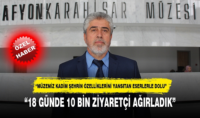 “18 GÜNDE 10 BİN ZİYARETÇİ AĞIRLADIK”