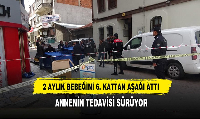 2 AYLIK BEBEĞİNİ 6. KATTAN AŞAĞI ATTI