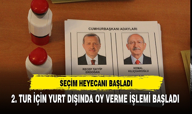 2. TUR İÇİN YURT DIŞINDA OY VERME İŞLEMİ BAŞLADI