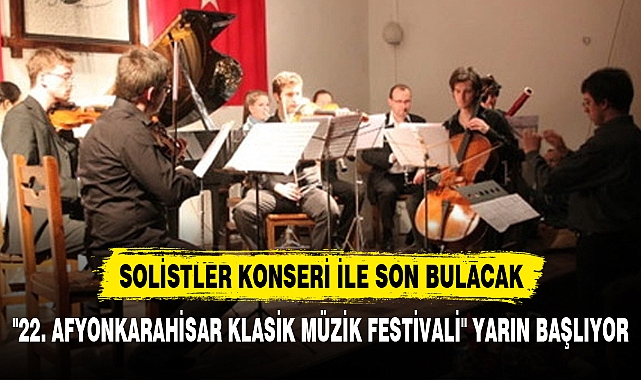 "22. AFYONKARAHİSAR KLASİK MÜZİK FESTİVALİ" YARIN BAŞLIYOR