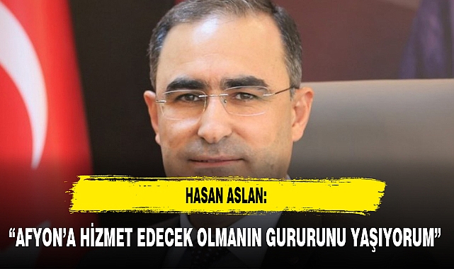 “AFYON’A HİZMET EDECEK OLMANIN GURURUNU YAŞIYORUM”