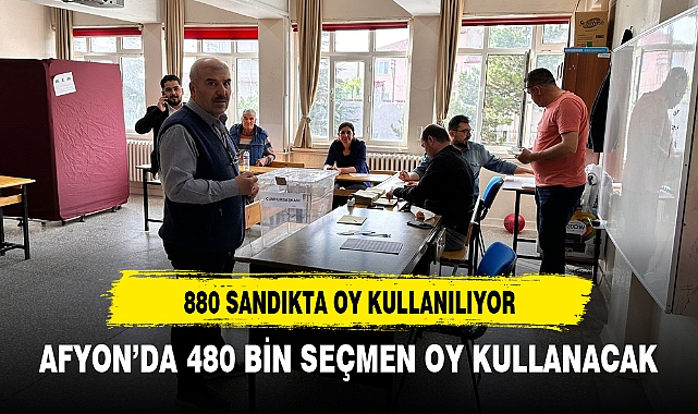 AFYON’DA 480 BİN SEÇMEN OY KULLANACAK