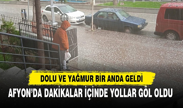 AFYON’DA DAKİKALAR İÇİNDE YOLLAR GÖL OLDU