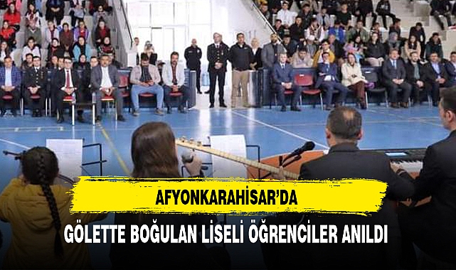 AFYON'DA GÖLETTE BOĞULAN LİSELİ ÖĞRENCİLER ANILDI