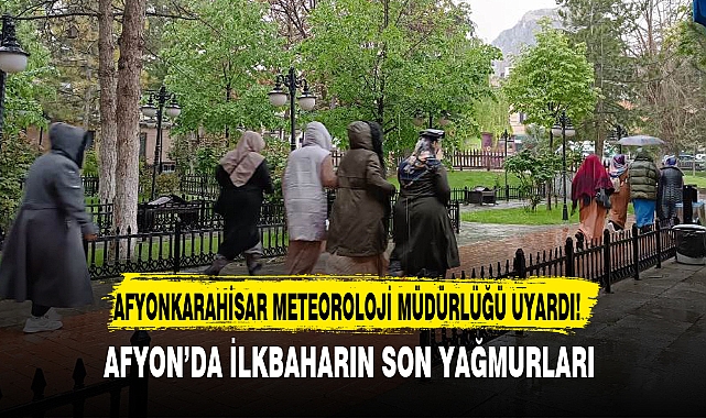 AFYON’DA İLKBAHARIN SON YAĞMURLARI