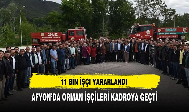 AFYON’DA ORMAN İŞÇİLERİ KADROYA GEÇTİ