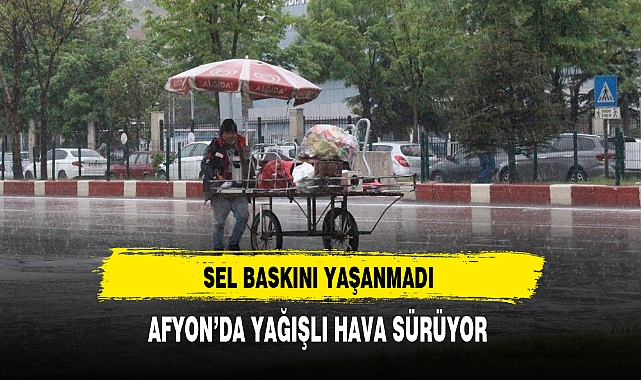 AFYON’DA YAĞIŞLI HAVA SÜRÜYOR