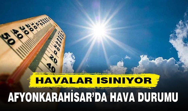Afyonkarahisar’da havalar ısınıyor