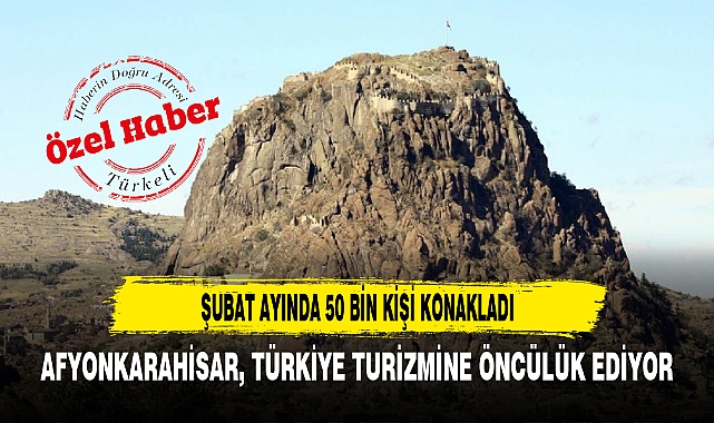 AFYONKARAHİSAR, TÜRKİYE TURİZMİNE ÖNCÜLÜK EDİYOR