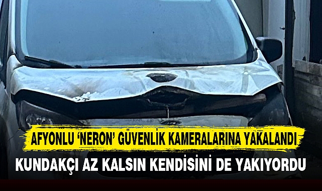 AFYONLU 'NERON' GÜVENLİK KAMERALARINA YAKALANDI