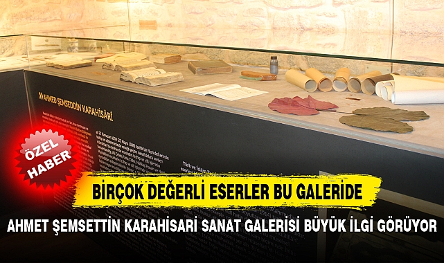 AHMET ŞEMSETTİN KARAHİSARİ SANAT GALERİSİ BÜYÜK İLGİ GÖRÜYOR