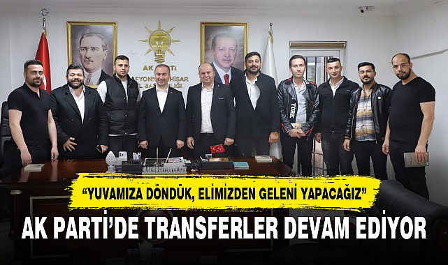 AK PARTİ’DE TRANSFERLER DEVAM EDİYOR
