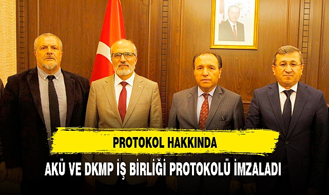 AKÜ VE DKMP İŞ BİRLİĞİ PROTOKOLÜ İMZALADI