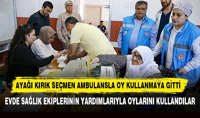 AYAĞI KIRIK SEÇMEN AMBULANSLA OY KULLANMAYA GİTTİ