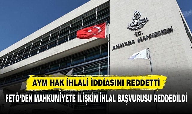 AYM HAK İHLALİ İDDİASINI REDDETTİ