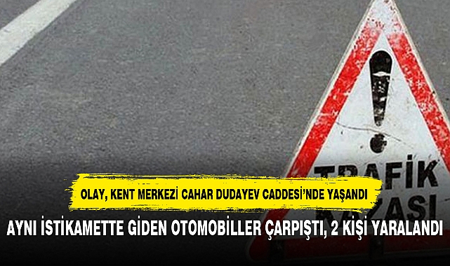 AYNI İSTİKAMETTE GİDEN OTOMOBİLLER ÇARPIŞTI, 2 KİŞİ YARALANDI