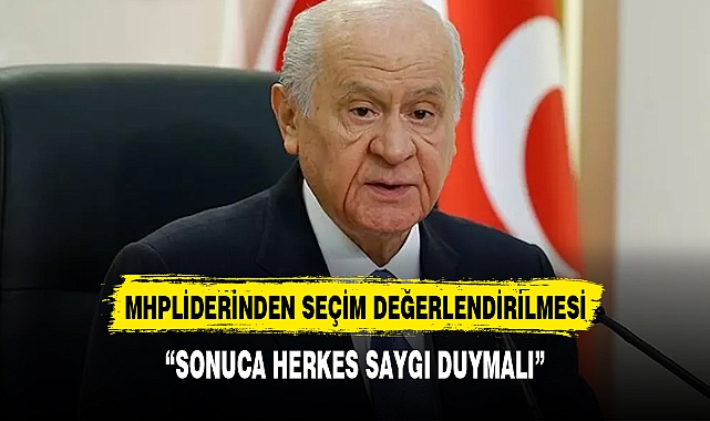 BAHÇELİ’DEN SEÇİM SONUCU DEĞERLENDİRMESİ: SONUCA HERKES SAYGI DUYMALI
