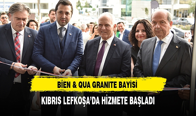 BİEN & QUA GRANITE BAYİSİ  KIBRIS LEFKOŞA’DA HİZMETE BAŞLADI