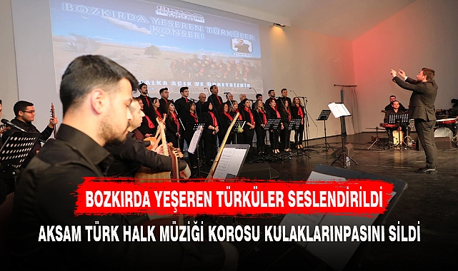 BOZKIRDA YEŞEREN TÜRKÜLER SESLENDİRİLDİ