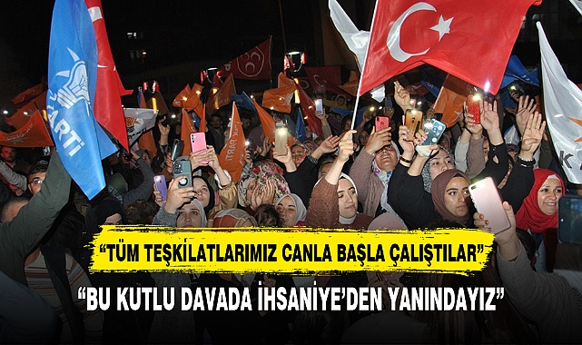 “BU KUTLU DAVADA İHSANİYE’DEN YANINDAYIZ”