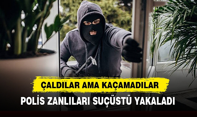 ÇALDILAR AMA KAÇAMADILAR